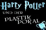 Harry Potter und der Plastik Pokal Teil 1